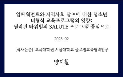 [석사논문] 임파워먼트와 지역사회 참여에 대한 청소년 비형식 교육프로그램의 영향: 필리핀 타워빌의 SALUTE 프로그램을 중심으로